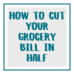 how to cut your grocery bill in half