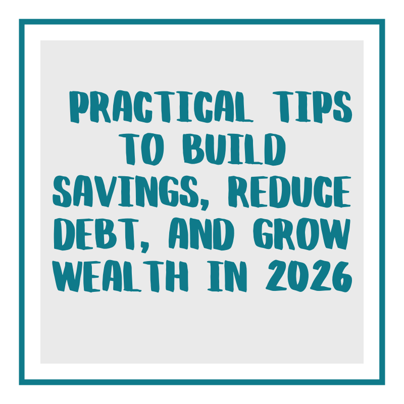 practical tips to build savings, reduce debt, and grow wealth in 2026